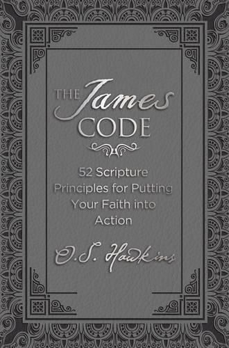 The James Code: 52 Scripture Principles for Putting Your Faith into Action