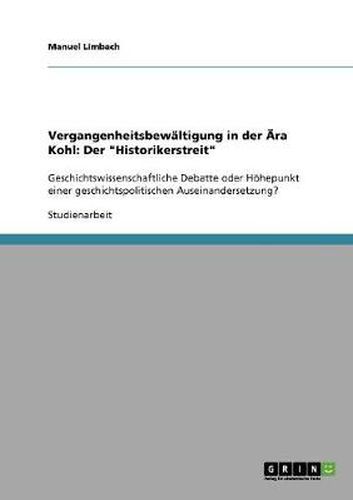 Cover image for Vergangenheitsbewaltigung in der AEra Kohl: Der Historikerstreit: Geschichtswissenschaftliche Debatte oder Hoehepunkt einer geschichtspolitischen Auseinandersetzung?