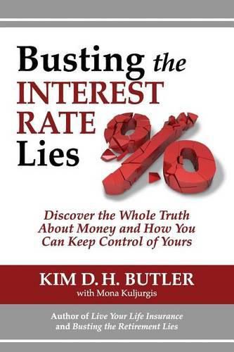 Cover image for Busting the Interest Rate Lies: Discover the Whole Truth About Money and How You Can Keep Control of Yours