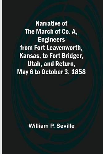 Cover image for Narrative of the March of Co. A, Engineers from Fort Leavenworth, Kansas, to Fort Bridger, Utah, and Return, May 6 to October 3, 1858