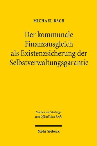 Cover image for Der kommunale Finanzausgleich als Existenzsicherung der Selbstverwaltungsgarantie: Eine dogmatische und rechtstheoretische Analyse des Gemeindefinanzsystems