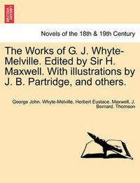 Cover image for The Works of G. J. Whyte-Melville. Edited by Sir H. Maxwell. with Illustrations by J. B. Partridge, and Others.