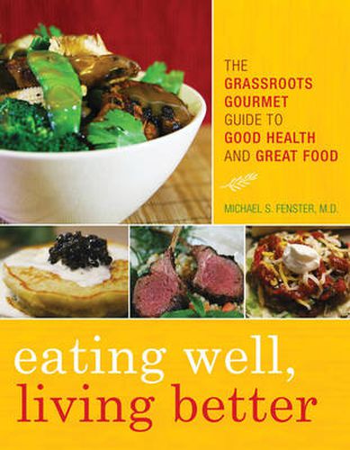 Cover image for Eating Well, Living Better: The Grassroots Gourmet Guide to Good Health and Great Food