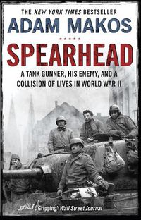 Cover image for Spearhead: An American Tank Gunner, His Enemy and a Collision of Lives in World War II