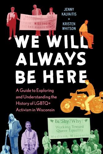 Cover image for We Will Always Be Here: A Guide to Exploring and Understanding the History of LGBTQ+ Activism in Wisconsin