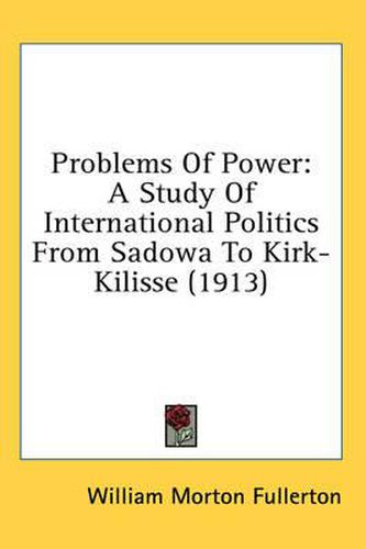 Cover image for Problems of Power: A Study of International Politics from Sadowa to Kirk-Kilisse (1913)