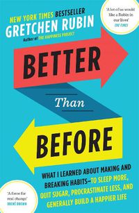 Cover image for Better Than Before: What I Learned About Making and Breaking Habits - to Sleep More, Quit Sugar, Procrastinate Less, and Generally Build a Happier Life