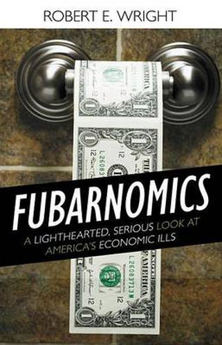 Cover image for Fubarnomics: A Lighthearted, Serious Look at America's Economic Ills