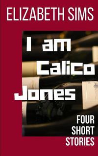 Cover image for I am Calico Jones: Four Short Stories