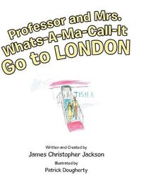 Cover image for Professor and Mrs. Whats-A-Ma-Call-It Go to London