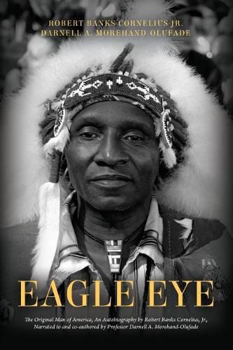 Eagle Eye: The Original Man of America, An Autobiography by Robert Banks Cornelius, Jr., Narrated to and co-authored by Professor Darnell A. Morehand-Olufade