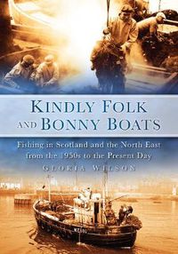 Cover image for Kindly Folk and Bonny Boats: Fishing in Scotland and the Northeast from the 1950s to the Present Day