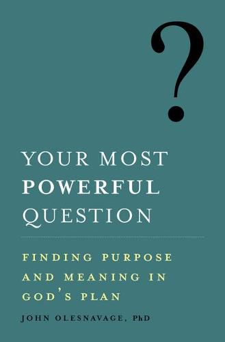 Cover image for Your Most Powerful Question: Finding Purpose and Meaning in God's Plan