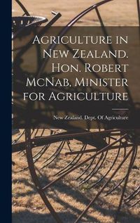 Cover image for Agriculture in New Zealand. Hon. Robert McNab, Minister for Agriculture