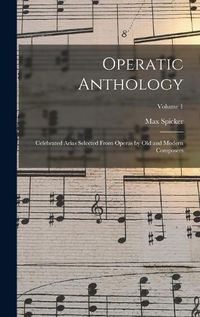 Cover image for Operatic Anthology; Celebrated Arias Selected From Operas by old and Modern Composers; Volume 1