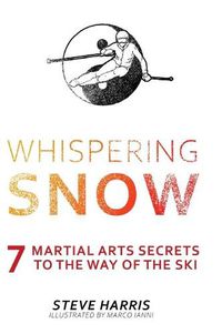 Cover image for Whispering Snow: 7 Martial Arts Secrets To The Way Of The Ski