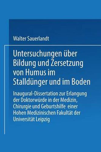 Untersuchungen UEber Bildung Und Zersetzung Von Humus Im Stalldunger Und Im Boden: Inaugural-Dissertation Zur Erlangung Der Doktorwurde Einer Hohen Philosophischen Fakultat Der Universitat Leipzig