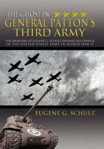 The Ghost in General Patton's Third Army: The Memoirs of Eugene G. Schulz During His Service in the United States Army in World War II