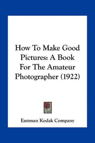 Cover image for How to Make Good Pictures: A Book for the Amateur Photographer (1922)