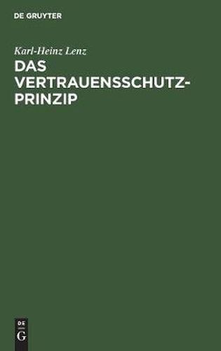 Cover image for Das Vertrauensschutz-Prinzip: Zugleich Eine Notwendige Besinnung Auf Die Grundlagen Unserer Rechtsordnung