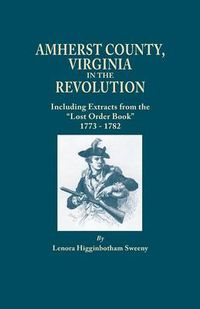 Cover image for Amherst County, Virginia, in the Revolution; Including Extracts from the  Lost Order Book  1773-1782