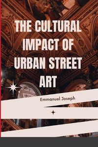 Cover image for The Cultural Impact of Urban Street Art