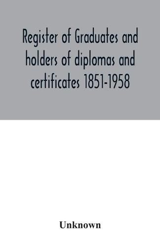 Cover image for Register of graduates and holders of diplomas and certificates 1851-1958