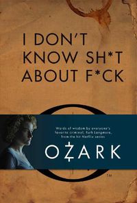 Cover image for I Don't Know Sh*t About F*ck: The Official Ozark Guide to Life by Ruth Langmore (TV Gifts)