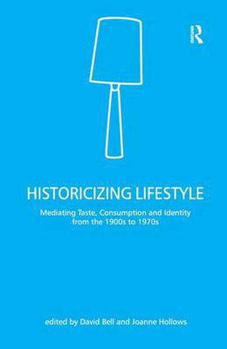 Cover image for Historicizing Lifestyle: Mediating Taste, Consumption and Identity from the 1900s to 1970s