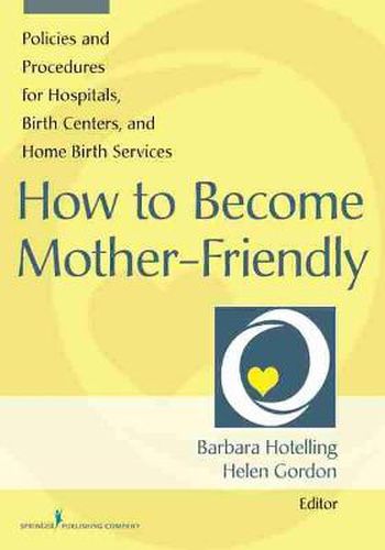 Cover image for How to Become Mother-Friendly: Policies & Procedures for Hospitals, Birth Centers, and Home Birth Services