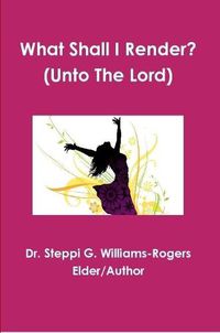 Cover image for What Shall I Render? (Unto The Lord)