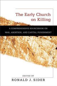 Cover image for The Early Church on Killing - A Comprehensive Sourcebook on War, Abortion, and Capital Punishment