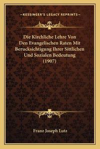 Cover image for Die Kirchliche Lehre Von Den Evangelischen Raten Mit Berucksichtigung Ihrer Sittlichen Und Sozialen Bedeutung (1907)