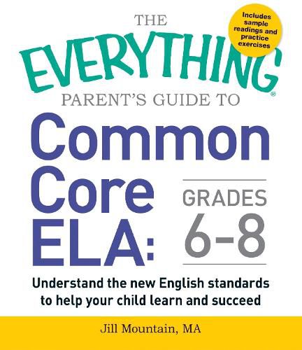 The Everything Parent's Guide to Common Core ELA, Grades 6-8: Understand the New English Standards to Help Your Child Learn and Succeed