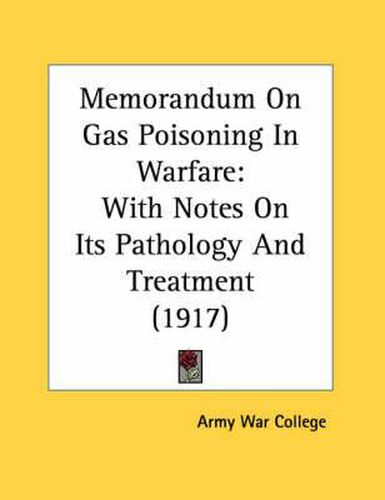 Memorandum on Gas Poisoning in Warfare: With Notes on Its Pathology and Treatment (1917)