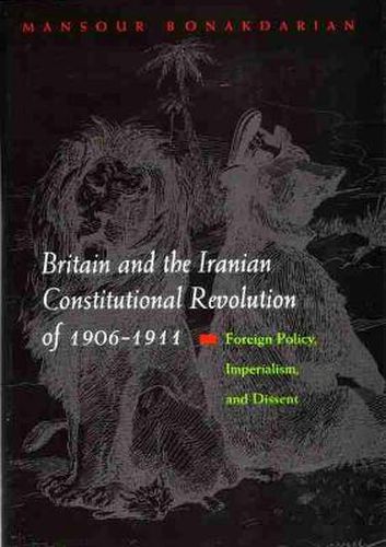 Cover image for Britain and the Iranian Constitutional Revolution of 1906-1911: Foreign Policy, Imperialism, and Dissent