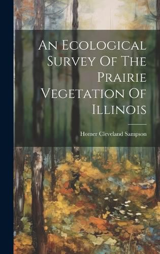 Cover image for An Ecological Survey Of The Prairie Vegetation Of Illinois