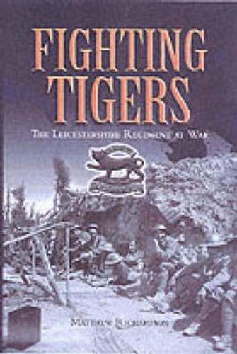 Fighting Tigers: The Leicestershire Regiment at War