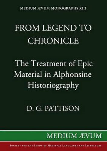 Cover image for From Legend to Chronicle: The Treatment of Epic Material in Alphonsine Historiography