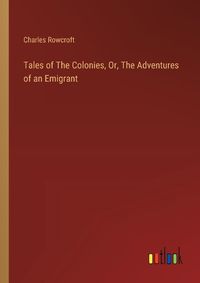 Cover image for Tales of The Colonies, Or, The Adventures of an Emigrant