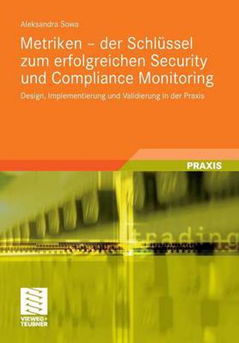 Metriken - Der Schlussel Zum Erfolgreichen Security Und Compliance Monitoring: Design, Implementierung Und Validierung in Der Praxis