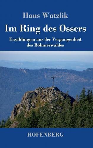 Cover image for Im Ring des Ossers: Erzahlungen aus der Vergangenheit des Boehmerwaldes