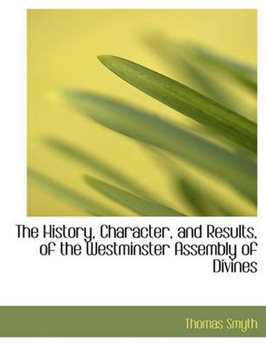 Cover image for The History, Character, and Results, of the Westminster Assembly of Divines