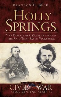 Cover image for Holly Springs: Van Dorn, the CSS Arkansas and the Raid That Saved Vicksburg