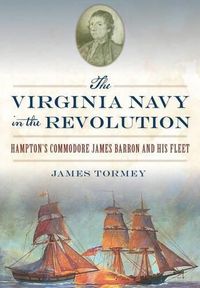 Cover image for The Virginia Navy in the Revolution: Hampton'S Commodore James Barron and His Fleet