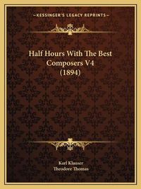 Cover image for Half Hours with the Best Composers V4 (1894)