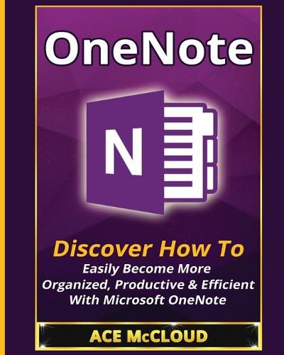 Cover image for OneNote: Discover How To Easily Become More Organized, Productive & Efficient With Microsoft OneNote