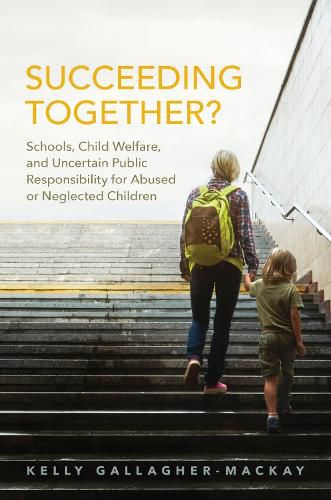 Cover image for Succeeding Together?: Schools, Child Welfare, and Uncertain Public Responsibility for Abused or Neglected Children