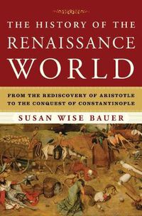 Cover image for The History of the Renaissance World: From the Rediscovery of Aristotle to the Conquest of Constantinople