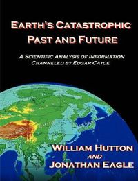 Cover image for Earth's Catastrophic Past and Future: A Scientific Analysis of Information Channeled by Edgar Cayce